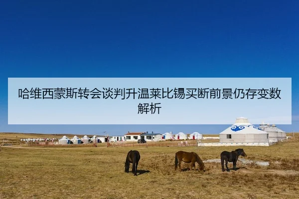 哈维西蒙斯转会谈判升温莱比锡买断前景仍存变数解析
